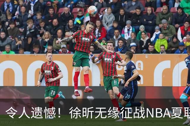令人遗憾！徐昕无缘征战NBA夏联，原因曝光，球迷惋惜，杜锋躺枪
